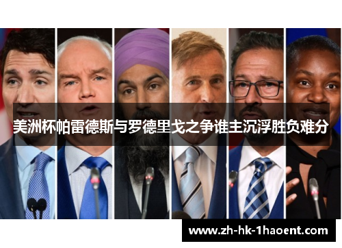 美洲杯帕雷德斯与罗德里戈之争谁主沉浮胜负难分 美洲杯帕雷德斯与罗德里戈之争谁主沉浮胜负难分