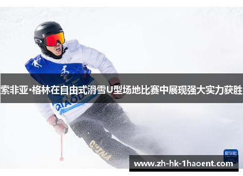 索非亚·格林在自由式滑雪U型场地比赛中展现强大实力获胜 索非亚·格林在自由式滑雪U型场地比赛中展现强大实力获胜