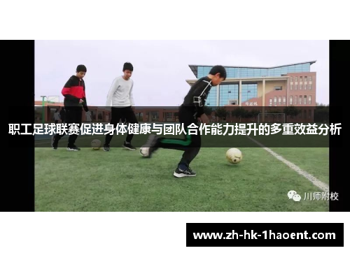 职工足球联赛促进身体健康与团队合作能力提升的多重效益分析 职工足球联赛促进身体健康与团队合作能力提升的多重效益分析