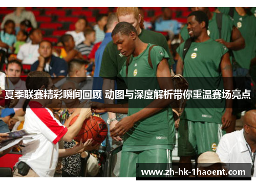 夏季联赛精彩瞬间回顾 动图与深度解析带你重温赛场亮点 夏季联赛精彩瞬间回顾 动图与深度解析带你重温赛场亮点