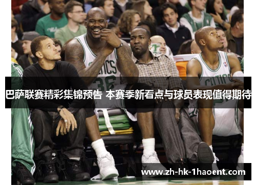 巴萨联赛精彩集锦预告 本赛季新看点与球员表现值得期待
