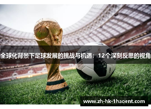 全球化背景下足球发展的挑战与机遇:12个深刻反思的视角 全球化背景下足球发展的挑战与机遇:12个深刻反思的视角