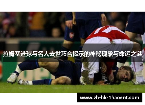 拉姆塞进球与名人去世巧合揭示的神秘现象与命运之谜