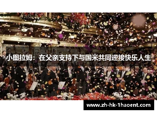 小图拉姆：在父亲支持下与国米共同迎接快乐人生