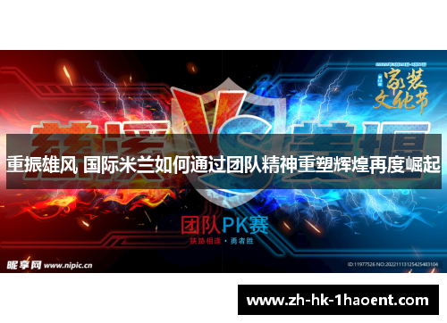 重振雄风 国际米兰如何通过团队精神重塑辉煌再度崛起