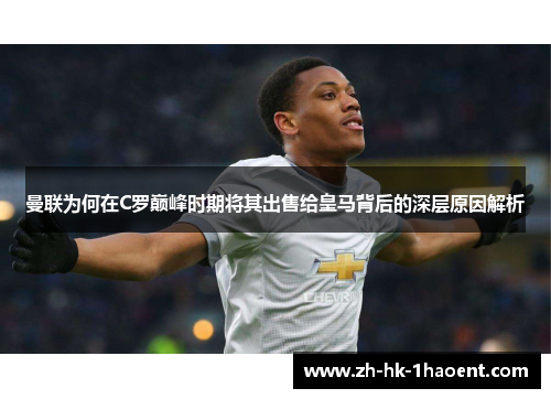曼联为何在C罗巅峰时期将其出售给皇马背后的深层原因解析