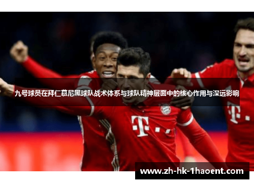 九号球员在拜仁慕尼黑球队战术体系与球队精神层面中的核心作用与深远影响