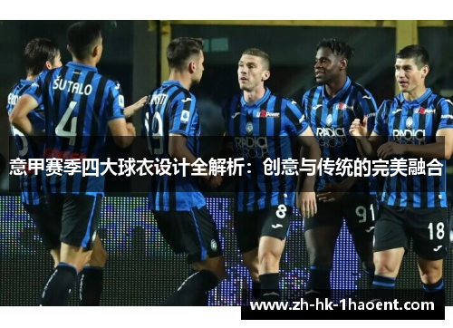 意甲赛季四大球衣设计全解析：创意与传统的完美融合