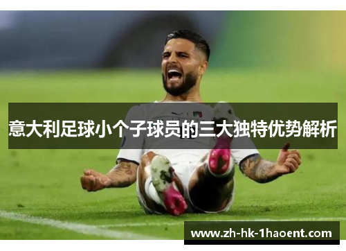 意大利足球小个子球员的三大独特优势解析