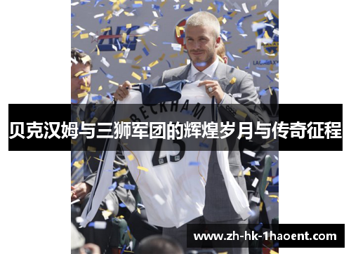 贝克汉姆与三狮军团的辉煌岁月与传奇征程