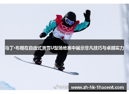 马丁·布朗在自由式滑雪U型场地赛中展示非凡技巧与卓越实力