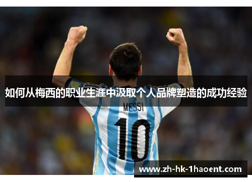 如何从梅西的职业生涯中汲取个人品牌塑造的成功经验