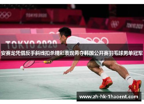 安赛龙凭借反手斜线扣杀精彩表现勇夺韩国公开赛羽毛球男单冠军