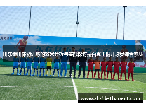 山东泰山体能训练的效果分析与实践探讨是否真正提升球员综合素质 山东泰山体能训练的效果分析与实践探讨是否真正提升球员综合素质