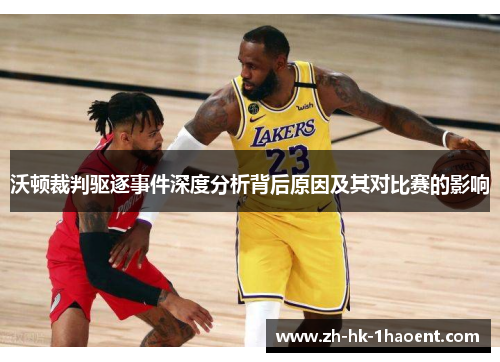 沃顿裁判驱逐事件深度分析背后原因及其对比赛的影响