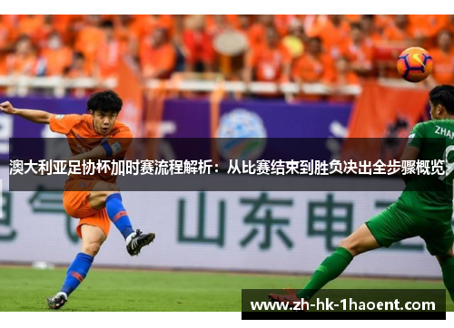 澳大利亚足协杯加时赛流程解析:从比赛结束到胜负决出全步骤概览 澳大利亚足协杯加时赛流程解析:从比赛结束到胜负决出全步骤概览