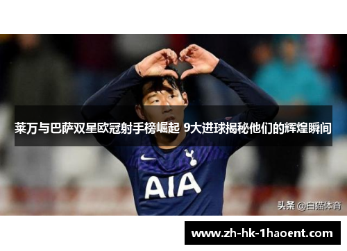 莱万与巴萨双星欧冠射手榜崛起 9大进球揭秘他们的辉煌瞬间 莱万与巴萨双星欧冠射手榜崛起 9大进球揭秘他们的辉煌瞬间