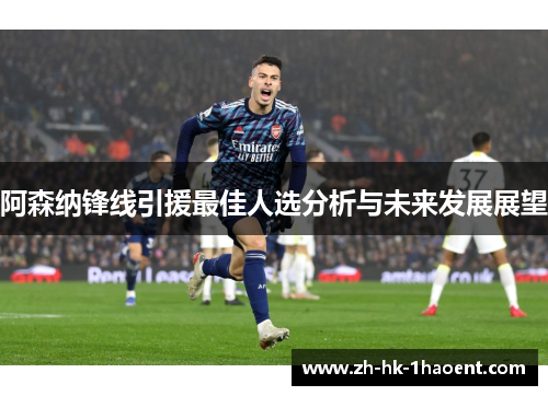 阿森纳锋线引援最佳人选分析与未来发展展望 阿森纳锋线引援最佳人选分析与未来发展展望