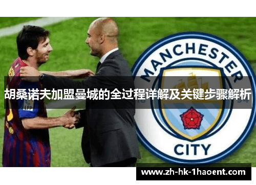 胡桑诺夫加盟曼城的全过程详解及关键步骤解析 胡桑诺夫加盟曼城的全过程详解及关键步骤解析