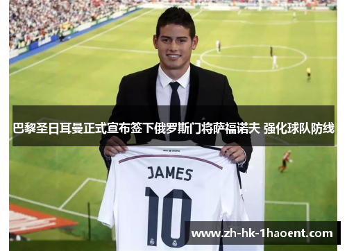 巴黎圣日耳曼正式宣布签下俄罗斯门将萨福诺夫 强化球队防线