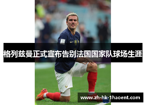 格列兹曼正式宣布告别法国国家队球场生涯