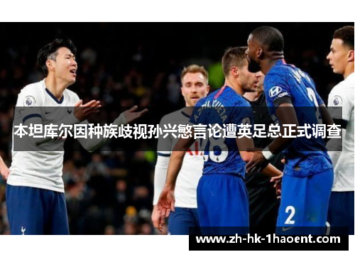 本坦库尔因种族歧视孙兴慜言论遭英足总正式调查