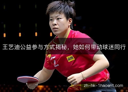 王艺迪公益参与方式揭秘,她如何带动球迷同行 王艺迪公益参与方式揭秘,她如何带动球迷同行